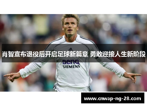 肖智宣布退役后开启足球新篇章 勇敢迎接人生新阶段