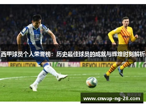 西甲球员个人荣誉榜：历史最佳球员的成就与辉煌时刻解析