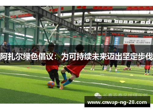 阿扎尔绿色倡议：为可持续未来迈出坚定步伐