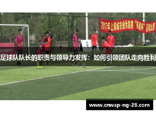 足球队队长的职责与领导力发挥：如何引领团队走向胜利