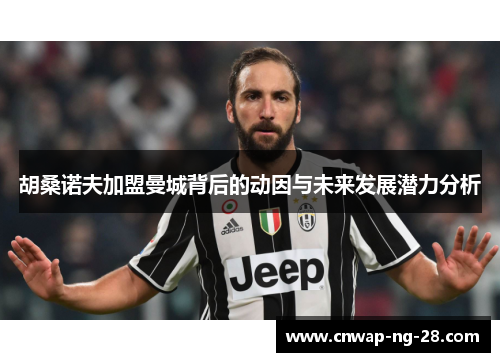 胡桑诺夫加盟曼城背后的动因与未来发展潜力分析 胡桑诺夫加盟曼城背后的动因与未来发展潜力分析