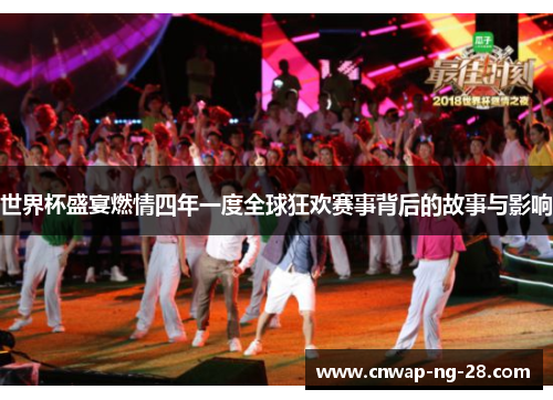 世界杯盛宴燃情四年一度全球狂欢赛事背后的故事与影响